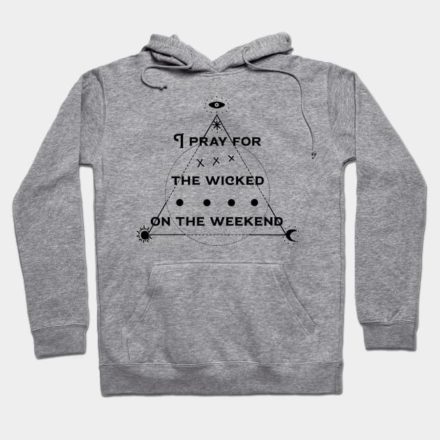 pray the the wicked Hoodie by LeeAnnaRose96